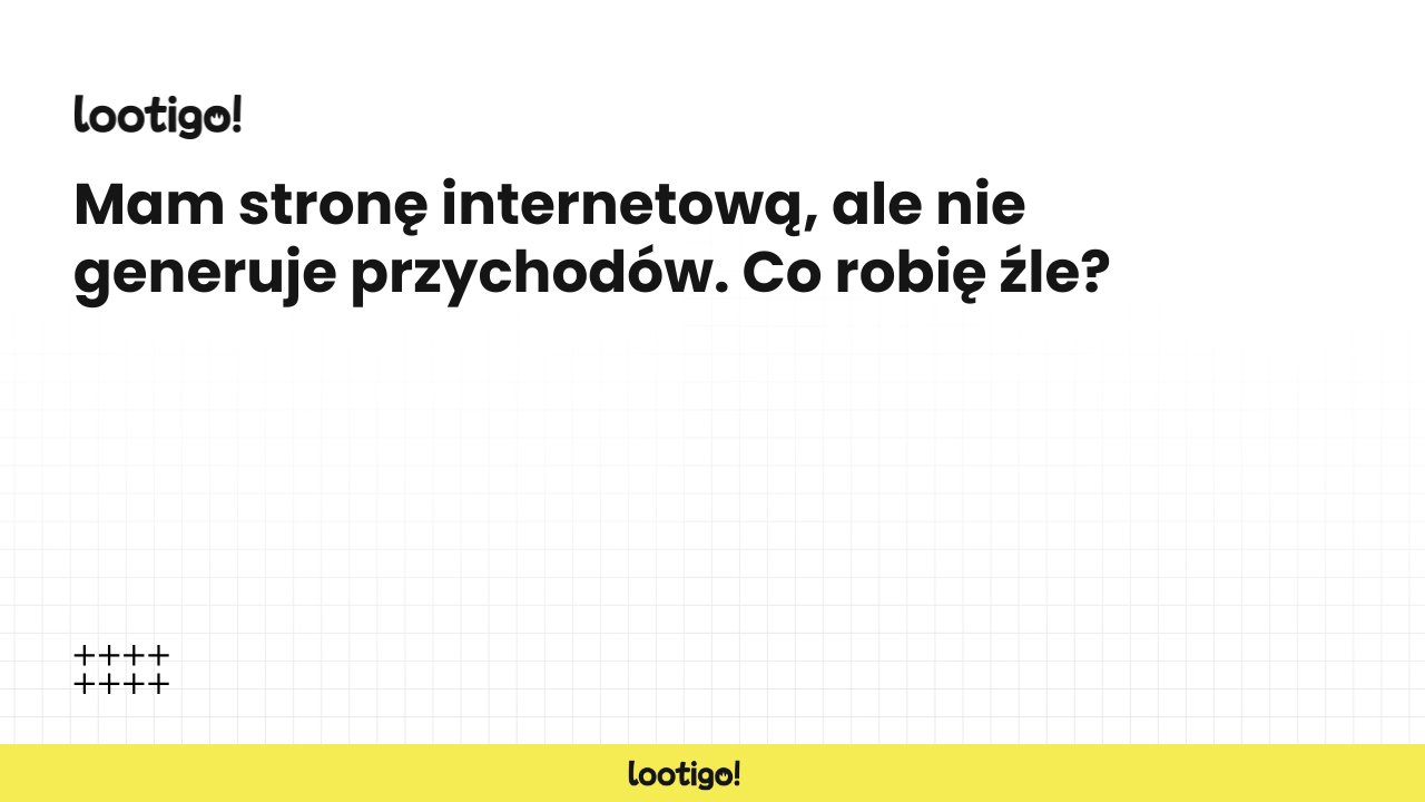 Mam stronę internetową, ale nie generuje przychodów. Co robię źle?